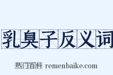 乳臭子反义词是什么意思的图片